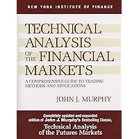 Technical Analysis of the Financial Markets: A Comprehensive Guide to Trading Methods and Applications