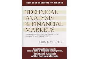 Technical Analysis of the Financial Markets: A Comprehensive Guide to Trading Methods and Applications