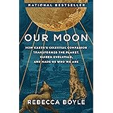 Our Moon: How Earth's Celestial Companion Transformed the Planet, Guided Evolution, and Made Us Who We Are
