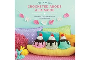 Twinkie Chan's Crocheted Abode a la Mode: 20 Yummy Crochet Projects for Your Home
