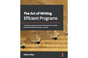 The Art of Writing Efficient Programs: An advanced programmer's guide to efficient hardware utilization and compiler optimiza