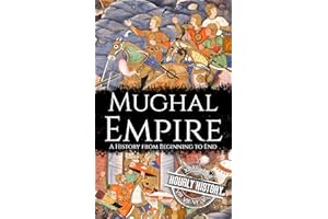 Mughal Empire: A History from Beginning to End (History of India)