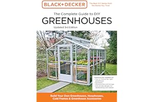 Black and Decker The Complete Guide to DIY Greenhouses 3rd Edition: Build Your Own Greenhouses, Hoophouses, Cold Frames & Greenhouse Accessories (Black & Decker Complete Guide)