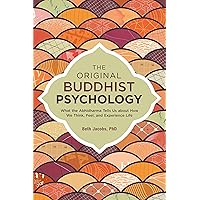 The Original Buddhist Psychology: What the Abhidharma Tells Us About How We Think, Feel, and Experience Life