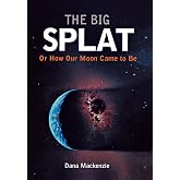 The Big Splat, or How Our Moon Came to Be