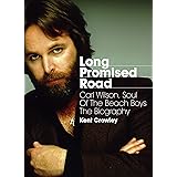 Long Promised Road: Carl Wilson, Soul of the Beach Boys The Biography