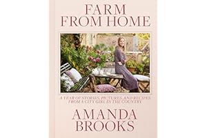 Farm from Home: A Year of Stories, Pictures, and Recipes from a City Girl in the Country