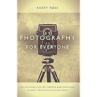 Photography for Everyone: The Cultural Lives of Cameras and Consumers in Early Twentieth-Century Japan book cover Photography for Everyone: The Cultural Lives of Cameras and Consumers in Early Twentieth-Century Japan book cover
