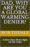 Dad, Why Are You A Global Warming Denier?: A Short Story That’s Right for the Times