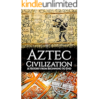Aztec Civilization: A History from Beginning to End (Mesoamerican History Book 5) book cover Aztec Civilization: A History from Beginning to End (Mesoamerican History Book 5) book cover