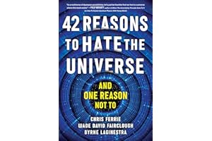 42 Reasons to Hate the Universe: (And One Reason Not To)