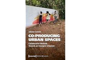 Co-producing Urban Spaces: Collaborative Methods Towards an Insurgent Urbanism (Urban Studies)