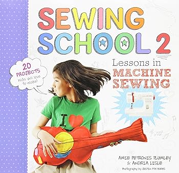 Lessons in Machine Sewing, 20 Projects Kids Will Love to Make