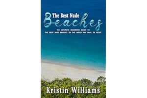 The Best Nude Beaches In The World: The Ultimate Beginner’s Guide To The Best Nude Beaches In The World You Have To Visit (Ge