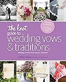 The Knot Guide to Wedding Vows and Traditions [Revised Edition]: Readings, Rituals, Music, Dances, and Toasts