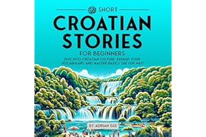 69 Short Croatian Stories for Beginners: Dive into Croatian Culture, Expand Your Vocabulary, and Master Basics the Fun Way! (