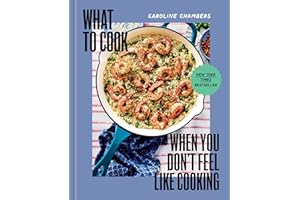 What to Cook When You Don't Feel Like Cooking - A Cookbook
