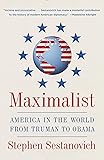 Maximalist: America in the World from Truman to Obama