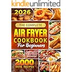 The Complete Air Fryer Cookbook for Beginners: 2000 Days of Crispy, Healthy, and Effortless Air Fryer Recipes for Every Meal of the Day — From Guilt-Free Appetizers to Golden Desserts
