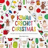 Kawaii Crochet Christmas: 40 super cute amigurumi patterns for the festive season