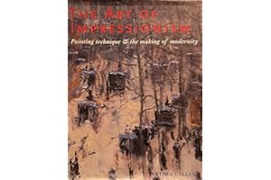 The Art of Impressionism: Painting Technique and the Making of Modernity