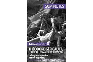 Théodore Géricault, le père du romantisme français: La fougue et la passion au bout du pinceau (Artistes t. 37) (French Editi