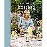A Guide to Hosting Cookbook: 24 Seasonal Gatherings, 80+ Delicious Recipes, and Practical Tips to Help You Host with Confiden