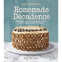 Joy the Baker Homemade Decadence: Irresistibly Sweet, Salty, Gooey, Sticky, Fluffy, Creamy, Crunchy Treats : A Baking Book
