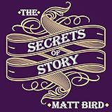 The Secrets of Story: Innovative Tools for Perfecting Your Fiction and Captivating Readers