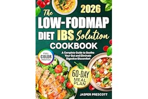 The Low-FODMAP Diet IBS Solution Cookbook: A Complete Guide to Soothe Your Gut and Eliminate Digestive Discomfort