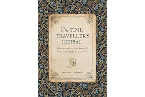 The Time Traveller's Herbal: Stories and recipes from the historical apothecary cabinet