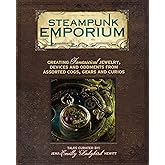 Steampunk Emporium: Creating Fantastical Jewelry, Devices and Oddments from Assorted Cogs, Gears and Curios