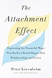 The Attachment Effect: Exploring the Powerful Ways Our Earliest Bond Shapes Our Relationships and Lives