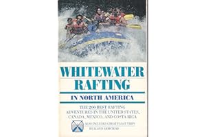 Whitewater Rafting in North America: The 200 Best Rafting Adventures in the United States, Canada, Mexico, and Costa Rica