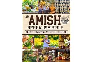 The Amish Herbalism Bible: The Lost Secrets of Natural Healing to Replace Toxic Medicine | Herbal Remedies for Common Ailment