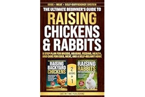 The Ultimate Beginner’s Guide to Raising Chickens & Rabbits: 8 Step Plan for Breeds, Housing, Feeding, Health, and Care for E