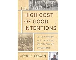 The High Cost of Good Intentions: A History of U.S. Federal Entitlement Programs