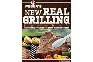 Weber's New Real Grilling: The Ultimate Cookbook for Every Backyard Griller