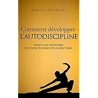 Comment développer l’autodiscipline: Résiste aux tentations et atteins tes objectifs à long terme (French Edition) book cover