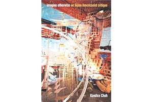 Imagine Otherwise: On Asian Americanist Critique