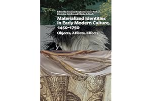 Materialized Identities in Early Modern Culture, 1450-1750: Objects, Affects, Effects (Visual and Material Culture, 1300-1700