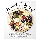 Around the Board: Boards, Platters, and Plates: Seasonal Cheese and Charcuterie for Year-Round Celebrations and Elevated Gath