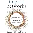Impact Networks: Create Connection, Spark Collaboration, and Catalyze Systemic Change
