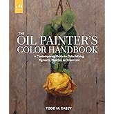 The Oil Painter's Color Handbook: A Contemporary Guide to Color Mixing, Pigments, Palettes, and Harmony