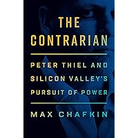 The Contrarian: Peter Thiel and Silicon Valley's Pursuit of Power
