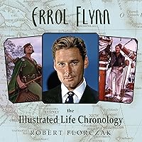 Errol Flynn: The Illustrated Life Chronology