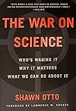 The War on Science: Who's Waging It, Why It Matters, What We Can Do About It