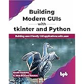 Building Modern GUIs with tkinter and Python: Building user-friendly GUI applications with ease (English Edition)