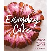 Everyday Cake: 45 Simple Recipes for Layer, Bundt, Loaf, and Sheet Cakes