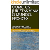 Como os juristas viam o mundo. 1550-1750: Direitos, estados, coisas, contratos, ações e crimes (Portuguese Edition) book cover